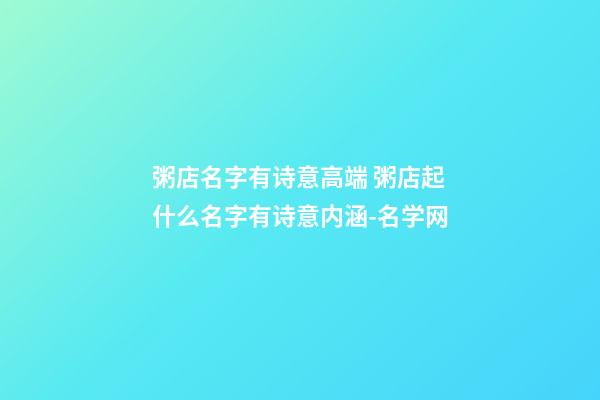粥店名字有诗意高端 粥店起什么名字有诗意内涵-名学网-第1张-店铺起名-玄机派